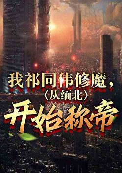 我祁同伟修魔，从缅北开始称帝！