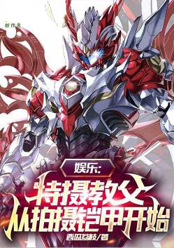 娱乐：特摄教父，从拍摄铠甲开始