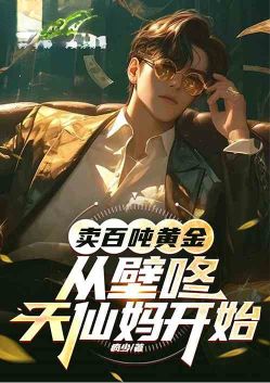 卖百吨黄金，从壁咚天仙妈开始